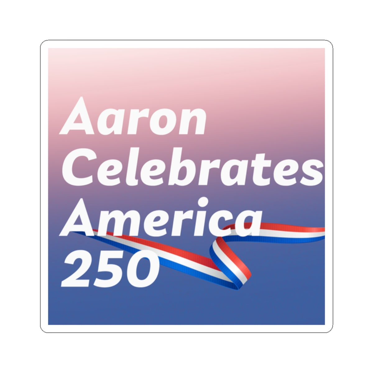 Aaron Celebrates America 250 Sticker — Patriotic Kiss-Cut Decal